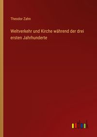 Produktbild: Weltverkehr und Kirche w&auml;hrend der drei ersten Jahrhunderte