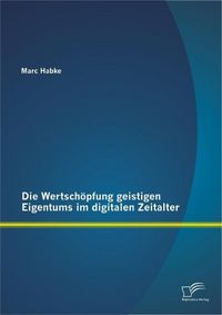 Produktbild: Die Wertsch&ouml;pfung geistigen Eigentums im digitalen Zeitalter
