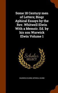 Produktbild: Some 18 Century men of Letters; Biogr Aphical Essays by the Rev. Whitwell Elwin With a Memoir. Ed. by his son Warwick Elwin Volume 1