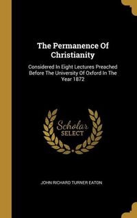 Produktbild: The Permanence Of Christianity: Considered In Eight Lectures Preached Before The University Of Oxford In The Year 1872