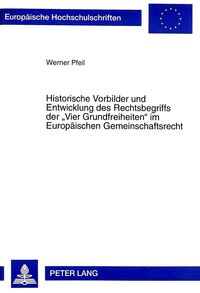 Produktbild: Historische Vorbilder und Entwicklung des Rechtsbegriffs der &laquo;Vier Grundfreiheiten&raquo; im Europaeischen Gemeinschaftsrecht