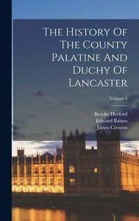 Produktbild: The History Of The County Palatine And Duchy Of Lancaster; Volume 4