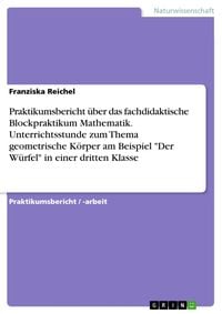 Produktbild: Praktikumsbericht &uuml;ber das fachdidaktische Blockpraktikum Mathematik - Unterrichtsstunde zum Thema "Einf&uuml;hrung der schriftlichen Addition" in einer dr