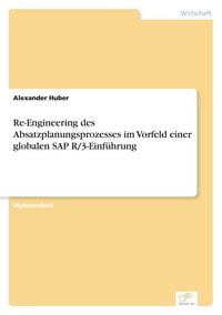 Produktbild: Re-Engineering des Absatzplanungsprozesses im Vorfeld einer globalen SAP R/3-Einf&uuml;hrung