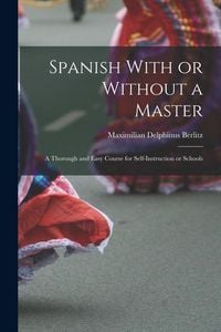 Produktbild: Spanish With or Without a Master: A Thorough and Easy Course for Self-Instruction or Schools