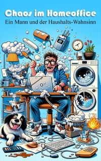 Produktbild: Chaos im Homeoffice: Ein Mann zwischen Arbeit und Haushaltskatastrophen