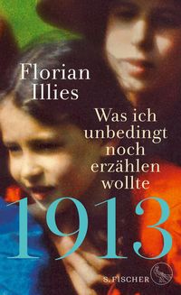 1913 - Was ich unbedingt noch erzählen wollte Florian Illies