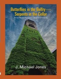 Produktbild: Butterflies In the Belfry -- Serpents In the Cellar: An Unintended Pursuit for a Natural Christianity