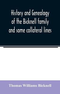 Produktbild: History and genealogy of the Bicknell family and some collateral lines, of Normandy, Great Britain and America. Comprising some ancestors and many des