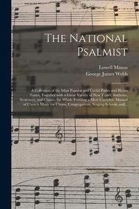 Produktbild: The National Psalmist: a Collection of the Most Popular and Useful Psalm and Hymn Tunes; Together With a Great Variety of New Tunes, Anthems,