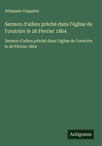 Produktbild: Sermon d'adieu pr&ecirc;ch&eacute; dans l'&eacute;glise de l'oratoire le 26 F&eacute;vrier 1864