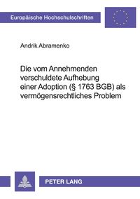Produktbild: Die vom Annehmenden verschuldete Aufhebung einer Adoption (&sect; 1763 BGB) als verm&ouml;gensrechtliches Problem
