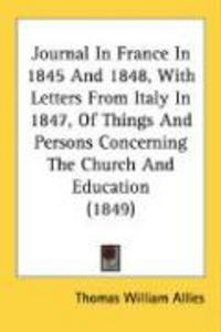 Produktbild: Journal in France in 1845 and 1848, with Letters from Italy in 1847, of Things and Persons Concerning the Church and Education (1849)