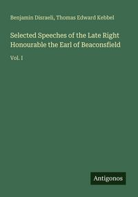 Produktbild: Selected Speeches of the Late Right Honourable the Earl of Beaconsfield