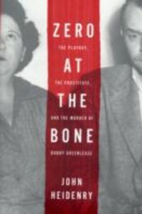 Produktbild: Zero at the Bone: The Playboy, the Prostitute, and the Murder of Bobby Greenlease