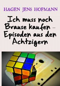 Produktbild: Ich muss noch Brause kaufen &ndash; Episoden aus den Achtzigern