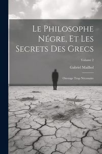 Produktbild: Le Philosophe N&eacute;gre, Et Les Secrets Des Grecs: Ouvrage Trop N&eacute;cessaire; Volume 2