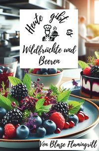Produktbild: Heute gibt es - Wilrdfr&uuml;chte und Beeren