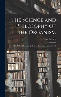 Produktbild: The Science and Philosophy Of the Organism; the Gifford Lectures Delivered Before the University Of