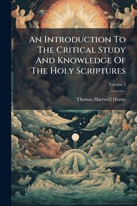 Produktbild: An Introduction To The Critical Study And Knowledge Of The Holy Scriptures