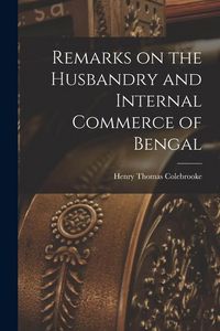 Produktbild: Remarks on the Husbandry and Internal Commerce of Bengal