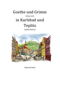 Produktbild: Goethe und Grimm h&auml;tten sich in Karlsbad und Teplitz treffen k&ouml;nnen
