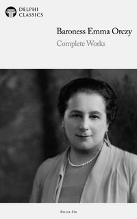 Produktbild: Delphi Collected Works of Baroness Emma Orczy (Illustrated)