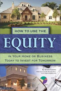 Produktbild: How to Use the Equity in Your Home or Business Today to Invest for Tomorrow