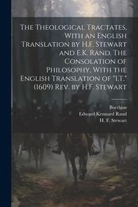 Produktbild: The Theological Tractates, With an English Translation by H.F. Stewart and E.K. Rand. The Consolation of Philosophy, With the English Translation of "