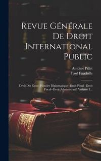 Produktbild: Revue G&eacute;n&eacute;rale De Droit International Public: Droit Des Gens--histoire Diplomatique--droit P&eacute;nal--droit Fiscal--droit Administratif, Volume 1...