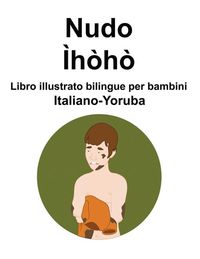 Produktbild: Italiano-Yoruba Nudo / &Igrave;h&ograve;h&ograve; Libro illustrato bilingue per bambini