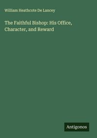 Produktbild: The Faithful Bishop: His Office, Character, and Reward