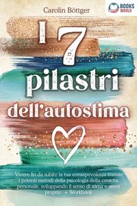 Produktbild: I 7 pilastri dell'autostima: Vivere fin da subito la tua consapevolezza tramite i potenti metodi della psicologia della crescita personale, sviluppand