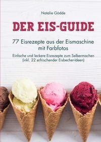 Produktbild: Der Eis-Guide: 77 Eisrezepte aus der Eismaschine mit Farbfotos