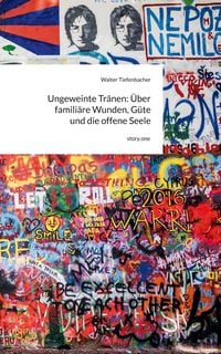 Produktbild: Ungeweinte Tr&auml;nen: &Uuml;ber famili&auml;re Wunden, G&uuml;te und die offene Seele. by story.one