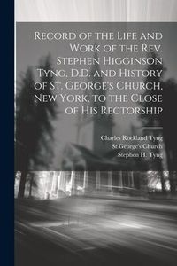 Produktbild: Record of the Life and Work of the Rev. Stephen Higginson Tyng, D.D. and History of St. George's Church, New York, to the Close of his Rectorship