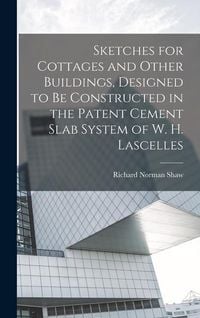 Produktbild: Sketches for Cottages and Other Buildings, Designed to be Constructed in the Patent Cement Slab System of W. H. Lascelles