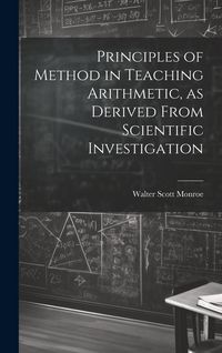 Produktbild: Principles of Method in Teaching Arithmetic, as Derived From Scientific Investigation