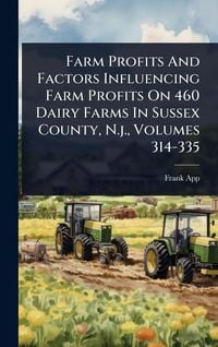 Produktbild: Farm Profits And Factors Influencing Farm Profits On 460 Dairy Farms In Sussex County, N.j., Volumes 314-335