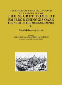 Produktbild: The Historical & Technical Sciences For Discovery Of The Secret Tomb Of Emperor Chinggis Qa'an Founder Of The Mongol Empire [including] a Geophysical