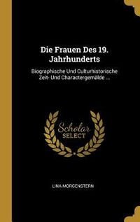 Produktbild: Die Frauen Des 19. Jahrhunderts: Biographische Und Culturhistorische Zeit- Und Charactergem&auml;lde ...