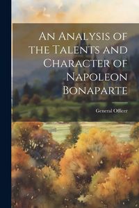Produktbild: An Analysis of the Talents and Character of Napoleon Bonaparte