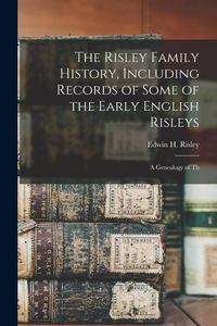 Produktbild: The Risley Family History, Including Records of Some of the Early English Risleys; a Genealogy of Th