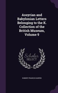 Produktbild: Assyrian and Babylonian Letters Belonging to the K. Collection of the British Museum, Volume 9