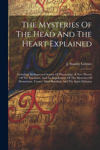 Produktbild: The Mysteries Of The Head And The Heart Explained: Including An Improved System Of Phrenology; A New Theory Of The Emotions, And An Explanation Of The