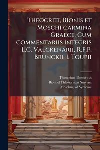 Produktbild: Theocriti, Bionis et Moschi carmina Graece. Cum commentariis integris L.C. Valckenarii, R.F.P. Brunckii, I. Toupii
