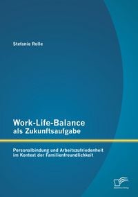 Produktbild: Work-Life-Balance als Zukunftsaufgabe: Personalbindung und Arbeitszufriedenheit im Kontext der Familienfreundlichkeit
