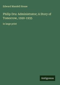 Produktbild: Philip Dru: Administrator; A Story of Tomorrow, 1920-1935