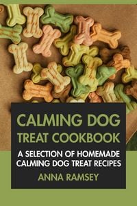 Produktbild: Calming Dog Treat Cookbook: A Selection of Homemade Calming Dog Treat Recipes