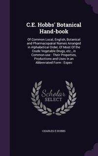 Produktbild: C.E. Hobbs' Botanical Hand-book: Of Common Local, English, Botanical and Pharmacopoeial Names Arranged in Alphabetical Order, Of Most Of the Crude Veg
